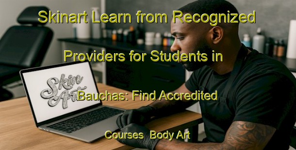 Skinart Learn from Recognized Providers for Students in Bauchas: Find Accredited Courses | Body Art Qualification Authority | BAQA-Bangladesh