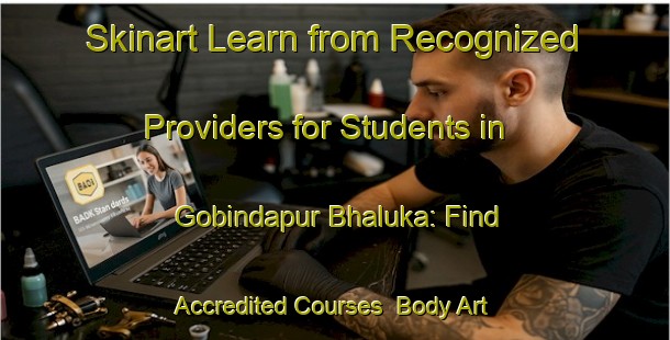 Skinart Learn from Recognized Providers for Students in Gobindapur Bhaluka: Find Accredited Courses | Body Art Qualification Authority | BAQA-Bangladesh