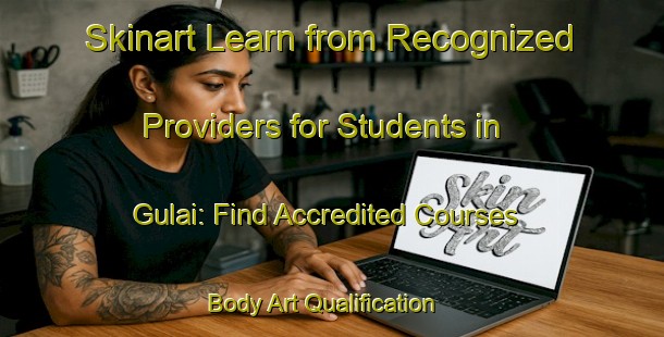 Skinart Learn from Recognized Providers for Students in Gulai: Find Accredited Courses | Body Art Qualification Authority | BAQA-Bangladesh