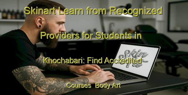 Skinart Learn from Recognized Providers for Students in Khochabari: Find Accredited Courses | Body Art Qualification Authority | BAQA-Bangladesh