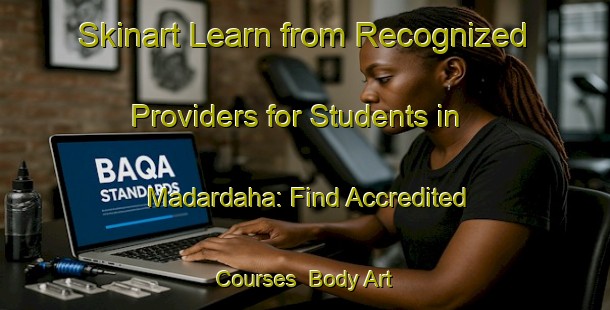 Skinart Learn from Recognized Providers for Students in Madardaha: Find Accredited Courses | Body Art Qualification Authority | BAQA-Bangladesh