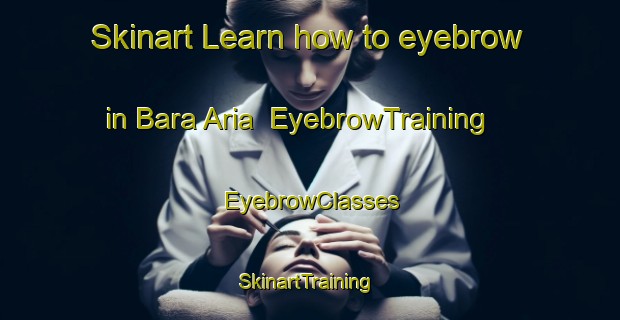 Skinart Learn how to eyebrow in Bara Aria | EyebrowTraining | EyebrowClasses | SkinartTraining-Bangladesh