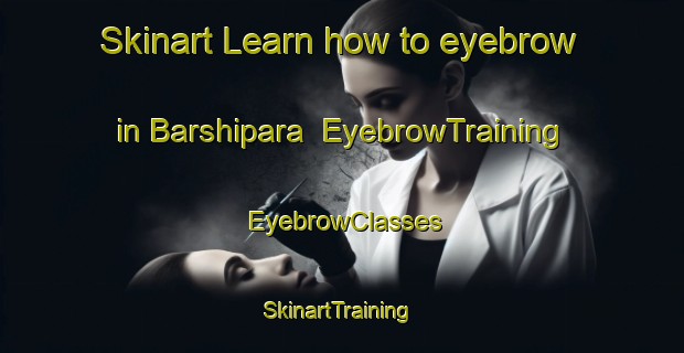 Skinart Learn how to eyebrow in Barshipara | EyebrowTraining | EyebrowClasses | SkinartTraining-Bangladesh