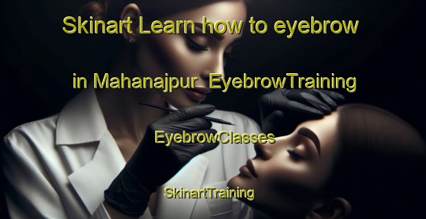 Skinart Learn how to eyebrow in Mahanajpur | EyebrowTraining | EyebrowClasses | SkinartTraining-Bangladesh