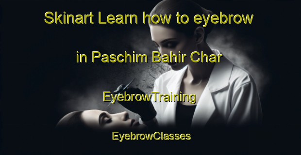 Skinart Learn how to eyebrow in Paschim Bahir Char | EyebrowTraining | EyebrowClasses | SkinartTraining-Bangladesh