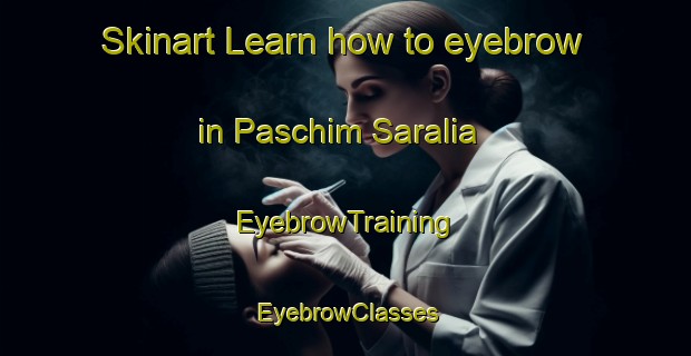 Skinart Learn how to eyebrow in Paschim Saralia | EyebrowTraining | EyebrowClasses | SkinartTraining-Bangladesh
