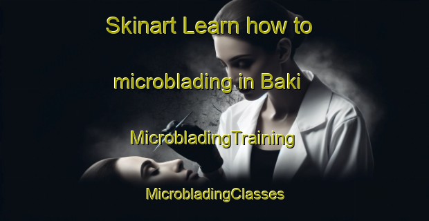 Skinart Learn how to microblading in Baki | #MicrobladingTraining #MicrobladingClasses #SkinartTraining-Bangladesh