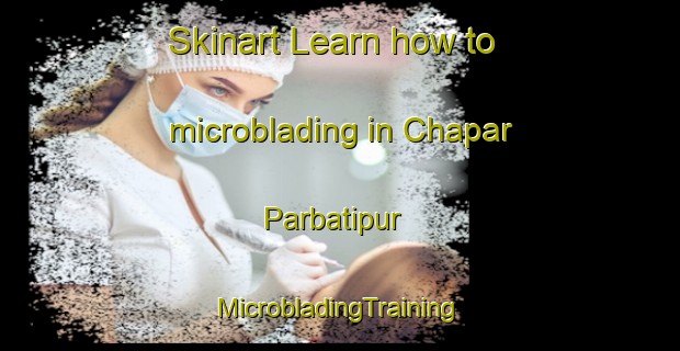 Skinart Learn how to microblading in Chapar Parbatipur | #MicrobladingTraining #MicrobladingClasses #SkinartTraining-Bangladesh