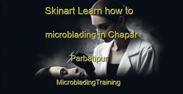 Skinart Learn how to microblading in Chapar Parbatipur | MicrobladingTraining | MicrobladingClasses | SkinartTraining-Bangladesh