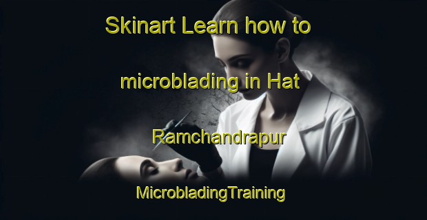 Skinart Learn how to microblading in Hat Ramchandrapur | #MicrobladingTraining #MicrobladingClasses #SkinartTraining-Bangladesh