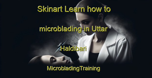 Skinart Learn how to microblading in Uttar Haldibari | MicrobladingTraining | MicrobladingClasses | SkinartTraining-Bangladesh