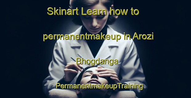 Skinart Learn how to permanentmakeup in Arozi Bhogdanga | #PermanentmakeupTraining #PermanentmakeupClasses #SkinartTraining-Bangladesh