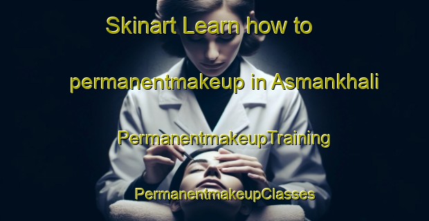 Skinart Learn how to permanentmakeup in Asmankhali | #PermanentmakeupTraining #PermanentmakeupClasses #SkinartTraining-Bangladesh