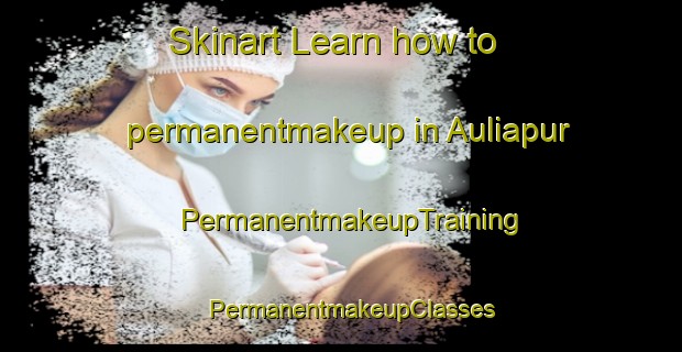 Skinart Learn how to permanentmakeup in Auliapur | PermanentmakeupTraining | PermanentmakeupClasses | SkinartTraining-Bangladesh