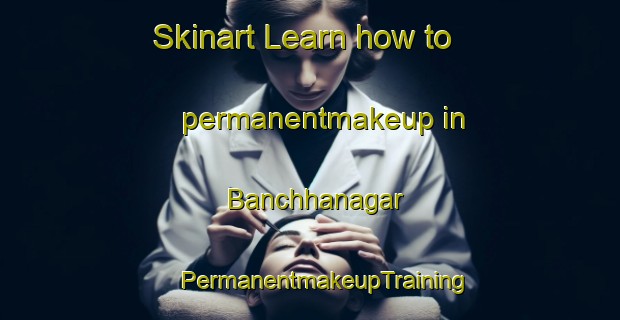 Skinart Learn how to permanentmakeup in Banchhanagar | #PermanentmakeupTraining #PermanentmakeupClasses #SkinartTraining-Bangladesh