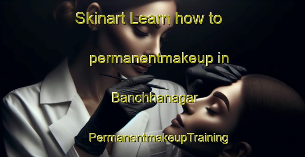 Skinart Learn how to permanentmakeup in Banchhanagar | #PermanentmakeupTraining #PermanentmakeupClasses #SkinartTraining-Bangladesh