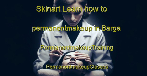 Skinart Learn how to permanentmakeup in Barga | #PermanentmakeupTraining #PermanentmakeupClasses #SkinartTraining-Bangladesh