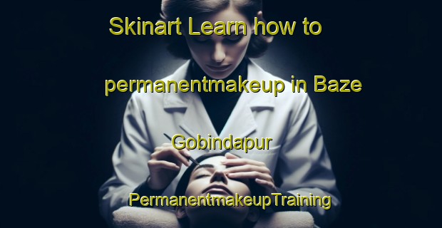 Skinart Learn how to permanentmakeup in Baze Gobindapur | #PermanentmakeupTraining #PermanentmakeupClasses #SkinartTraining-Bangladesh