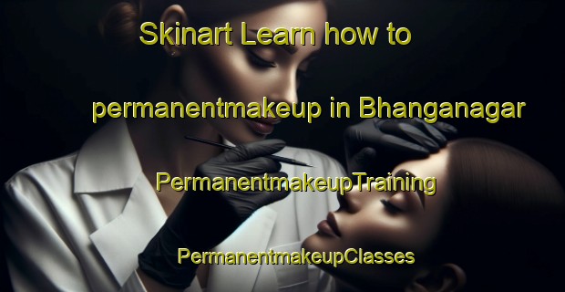 Skinart Learn how to permanentmakeup in Bhanganagar | #PermanentmakeupTraining #PermanentmakeupClasses #SkinartTraining-Bangladesh