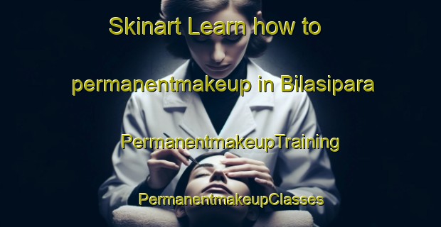 Skinart Learn how to permanentmakeup in Bilasipara | #PermanentmakeupTraining #PermanentmakeupClasses #SkinartTraining-Bangladesh