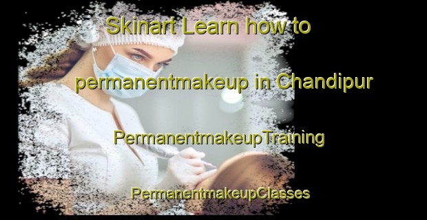 Skinart Learn how to permanentmakeup in Chandipur | PermanentmakeupTraining | PermanentmakeupClasses | SkinartTraining-Bangladesh