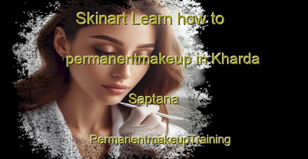 Skinart Learn how to permanentmakeup in Kharda Saptana | #PermanentmakeupTraining #PermanentmakeupClasses #SkinartTraining-Bangladesh