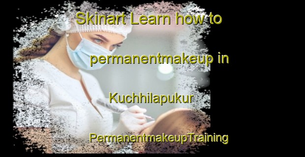 Skinart Learn how to permanentmakeup in Kuchhilapukur | #PermanentmakeupTraining #PermanentmakeupClasses #SkinartTraining-Bangladesh