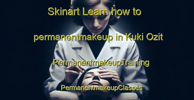 Skinart Learn how to permanentmakeup in Kuki Ozit | #PermanentmakeupTraining #PermanentmakeupClasses #SkinartTraining-Bangladesh