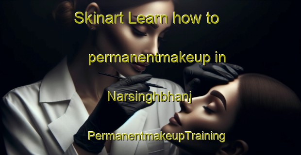 Skinart Learn how to permanentmakeup in Narsinghbhanj | #PermanentmakeupTraining #PermanentmakeupClasses #SkinartTraining-Bangladesh