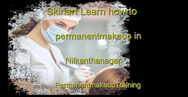 Skinart Learn how to permanentmakeup in Nilkanthanagar | #PermanentmakeupTraining #PermanentmakeupClasses #SkinartTraining-Bangladesh