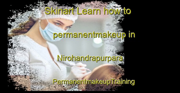 Skinart Learn how to permanentmakeup in Nirohandrapurpara | #PermanentmakeupTraining #PermanentmakeupClasses #SkinartTraining-Bangladesh