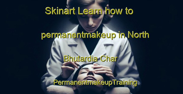 Skinart Learn how to permanentmakeup in North Bhutardia Char | #PermanentmakeupTraining #PermanentmakeupClasses #SkinartTraining-Bangladesh