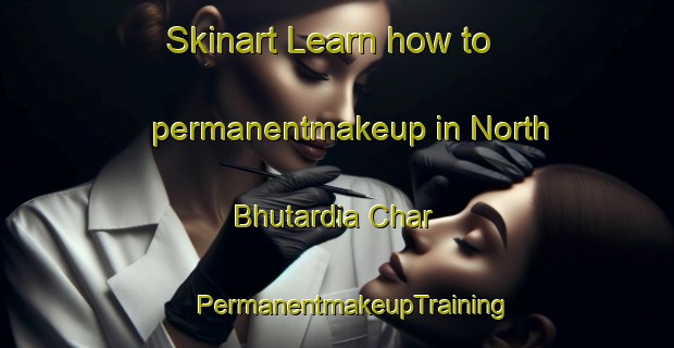 Skinart Learn how to permanentmakeup in North Bhutardia Char | #PermanentmakeupTraining #PermanentmakeupClasses #SkinartTraining-Bangladesh