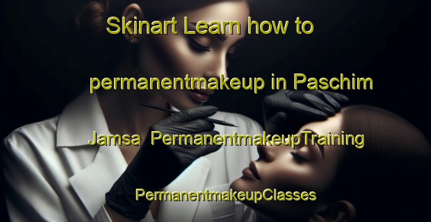 Skinart Learn how to permanentmakeup in Paschim Jamsa | #PermanentmakeupTraining #PermanentmakeupClasses #SkinartTraining-Bangladesh