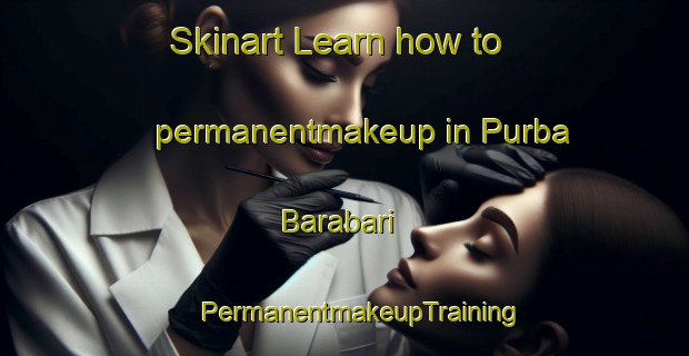 Skinart Learn how to permanentmakeup in Purba Barabari | #PermanentmakeupTraining #PermanentmakeupClasses #SkinartTraining-Bangladesh