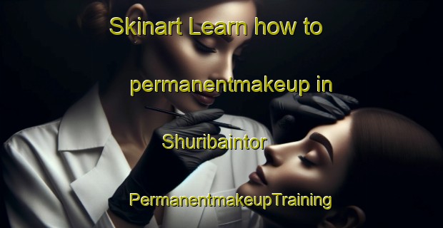 Skinart Learn how to permanentmakeup in Shuribaintor | #PermanentmakeupTraining #PermanentmakeupClasses #SkinartTraining-Bangladesh