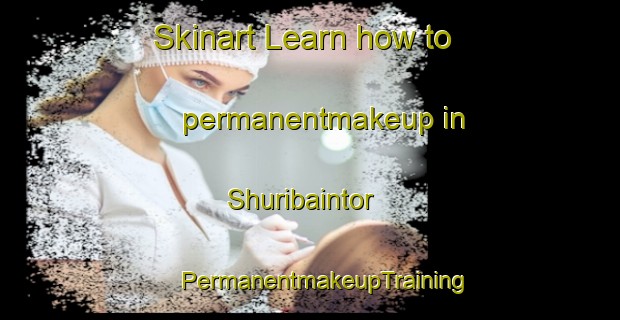 Skinart Learn how to permanentmakeup in Shuribaintor | #PermanentmakeupTraining #PermanentmakeupClasses #SkinartTraining-Bangladesh