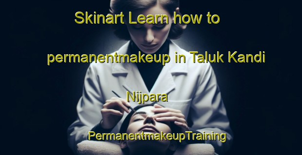 Skinart Learn how to permanentmakeup in Taluk Kandi Nijpara | #PermanentmakeupTraining #PermanentmakeupClasses #SkinartTraining-Bangladesh