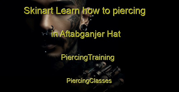 Skinart Learn how to piercing in Aftabganjer Hat | #PiercingTraining #PiercingClasses #SkinartTraining-Bangladesh