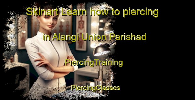 Skinart Learn how to piercing in Alangi Union Parishad | PiercingTraining | PiercingClasses | SkinartTraining-Bangladesh