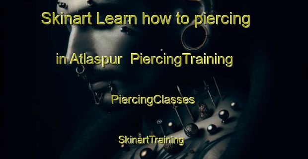 Skinart Learn how to piercing in Atlaspur | #PiercingTraining #PiercingClasses #SkinartTraining-Bangladesh