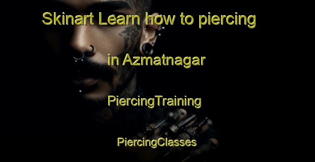 Skinart Learn how to piercing in Azmatnagar | #PiercingTraining #PiercingClasses #SkinartTraining-Bangladesh