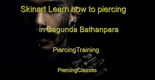 Skinart Learn how to piercing in Bagunda Bathanpara | #PiercingTraining #PiercingClasses #SkinartTraining-Bangladesh