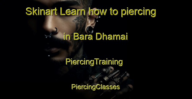 Skinart Learn how to piercing in Bara Dhamai | #PiercingTraining #PiercingClasses #SkinartTraining-Bangladesh