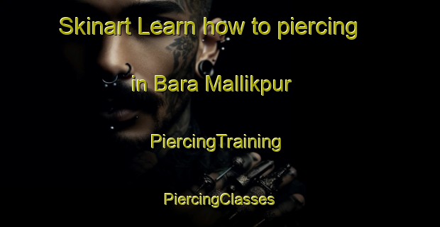 Skinart Learn how to piercing in Bara Mallikpur | #PiercingTraining #PiercingClasses #SkinartTraining-Bangladesh