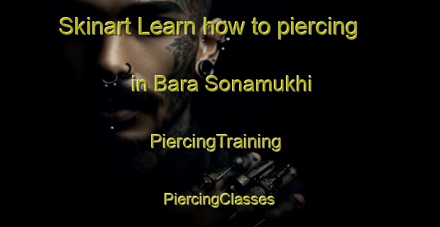 Skinart Learn how to piercing in Bara Sonamukhi | #PiercingTraining #PiercingClasses #SkinartTraining-Bangladesh