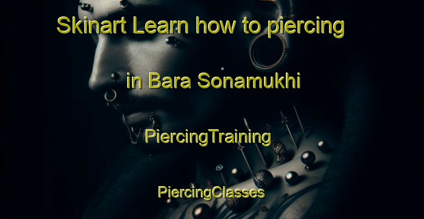 Skinart Learn how to piercing in Bara Sonamukhi | #PiercingTraining #PiercingClasses #SkinartTraining-Bangladesh