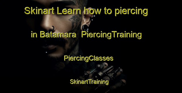 Skinart Learn how to piercing in Batamara | PiercingTraining | PiercingClasses | SkinartTraining-Bangladesh
