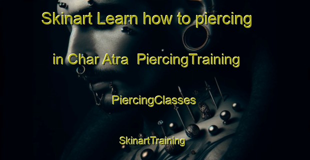 Skinart Learn how to piercing in Char Atra | #PiercingTraining #PiercingClasses #SkinartTraining-Bangladesh