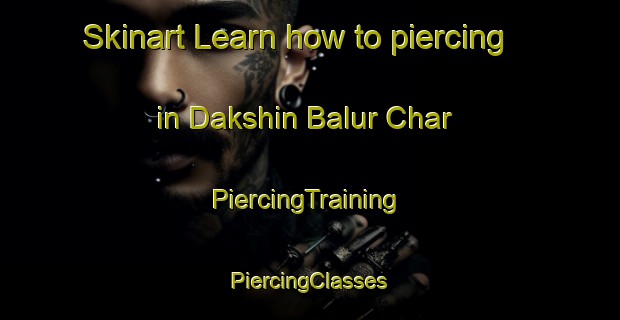 Skinart Learn how to piercing in Dakshin Balur Char | #PiercingTraining #PiercingClasses #SkinartTraining-Bangladesh